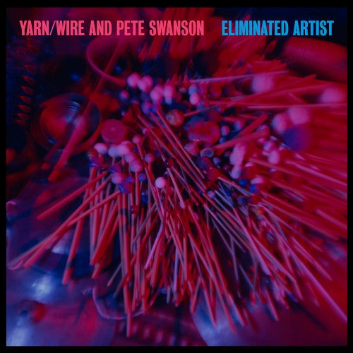 Yarn / Wire & Pete Swanson – Eliminated Artist 🇺🇸