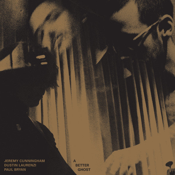 Jeremy; Dustin Laurenzi; Paul Bryan Cunningham – Better Ghost (Bullion Vinyl) 🇺🇸