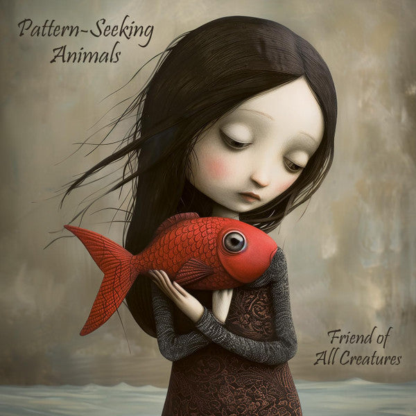 Pattern-seeking Animals – Friend of All Creatures 🇺🇸