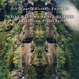 Iro Haarla Electric Ensemble – What Will We Leave Behind 🇺🇸
