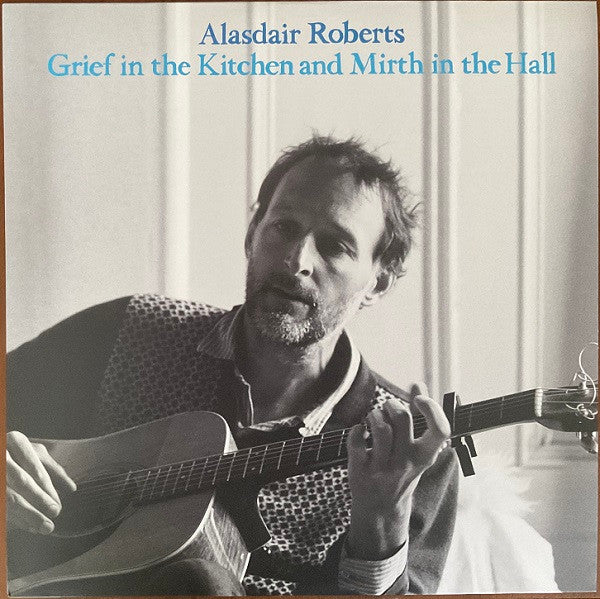 Alasdair Roberts – Grief in the Kitchin and Mirth in the Hall 🇺🇸